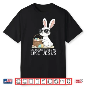 Easter No Bunny Loves Me Like Jesus Christian Shirt