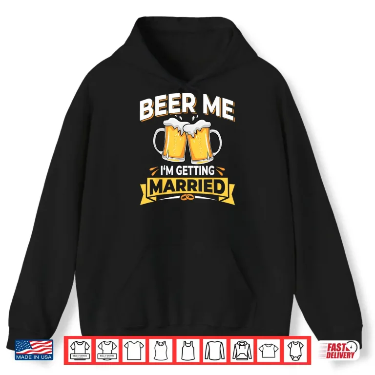 Hoodie Beer Me Im Getting Married Men Funny Groom Bachelor Party Shirt