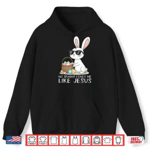 Hoodie Easter No Bunny Loves Me Like Jesus Christian Shirt