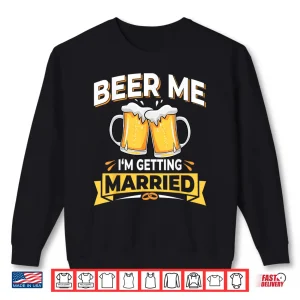 Sweatshirt Beer Me Im Getting Married Men Funny Groom Bachelor Party Shirt