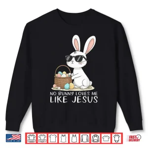 Sweatshirt Easter No Bunny Loves Me Like Jesus Christian Shirt