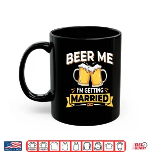 Mug Beer Me Im Getting Married Men Funny Groom Bachelor Party Shirt
