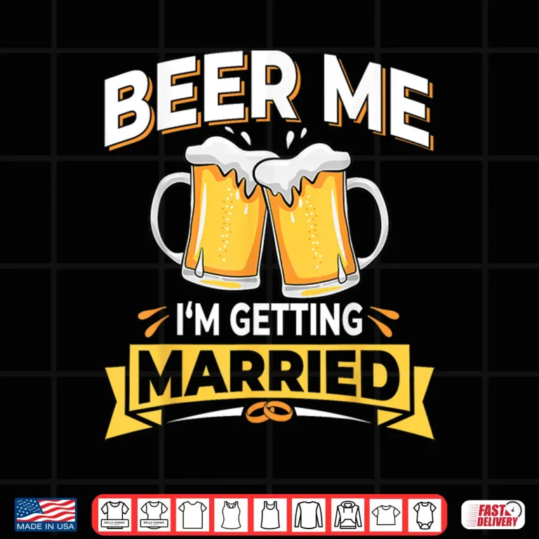 Design Beer Me Im Getting Married Men Funny Groom Bachelor Party Shirt