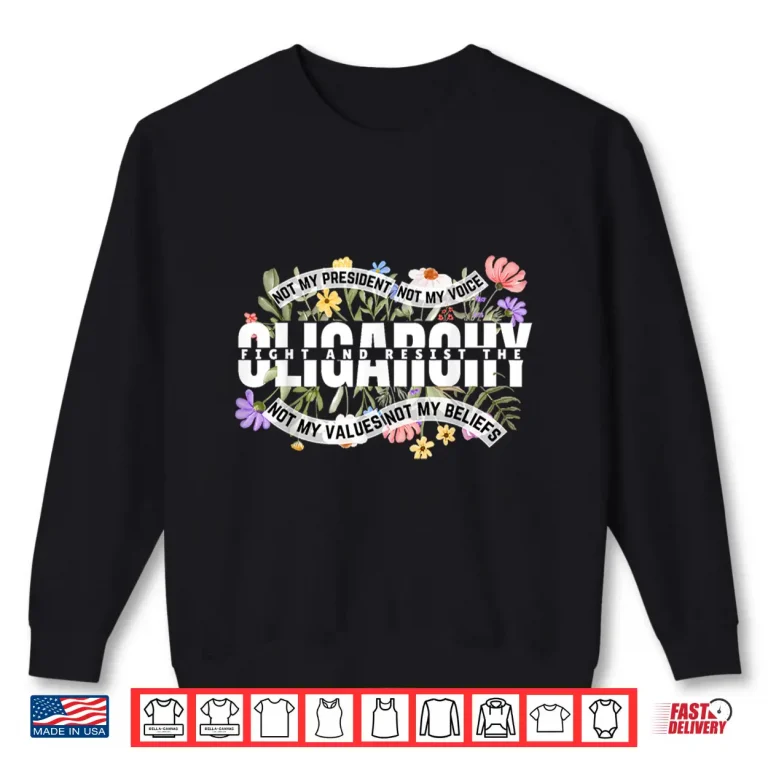 Sweatshirt Floral Not My President Fight And Resist The Oligarchy Shirt
