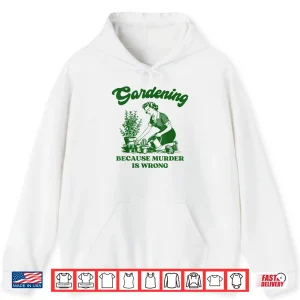 Hoodie Gardening Because Murder Is Wrong Funny Plant Lover Joke Shirt