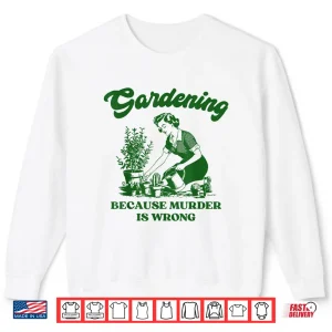 Sweatshirt Gardening Because Murder Is Wrong Funny Plant Lover Joke Shirt