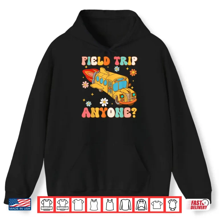 Hoodie Groovy Field Trip Anyone School Bus Driver Yellow Bus Driver Shirt