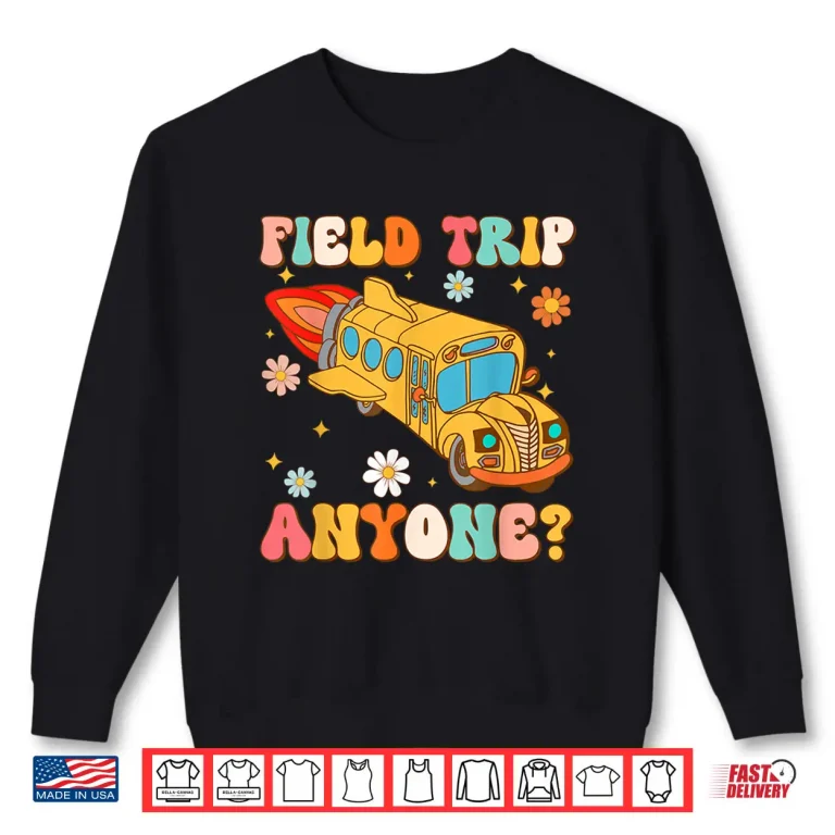 Sweatshirt Groovy Field Trip Anyone School Bus Driver Yellow Bus Driver Shirt