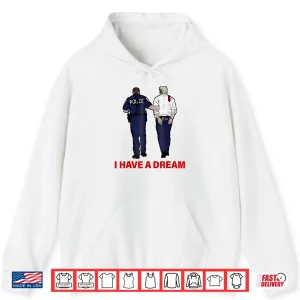 Hoodie I Have A Dream Funny Trump Police Saying Quote Shirt