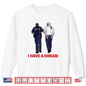 Sweatshirt I Have A Dream Funny Trump Police Saying Quote Shirt