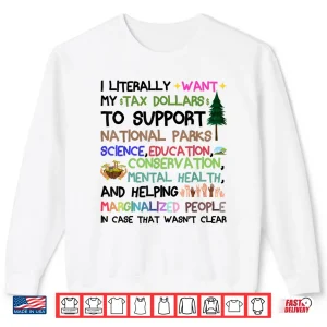 Sweatshirt I Literally Want My Tax Dollars To Go To National Shirt