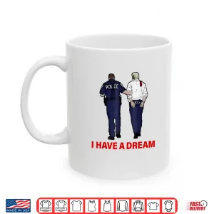 Mug I Have A Dream Funny Trump Police Saying Quote Shirt