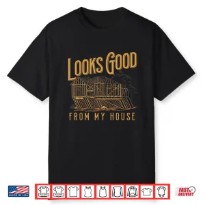 Looks Good From My House Funny Builder Design Shirt
