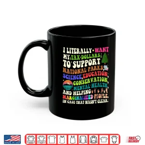 Mug I literally want my tax dollars to go to national parks Shirt
