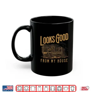 Looks Good From My House Funny Builder Design Shirt 3 Mug Looks Good From My House Funny Builder Design Shirt
