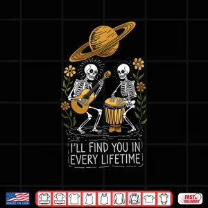 Design ILL FIND YOU IN EVERY LIFETIME Shirt