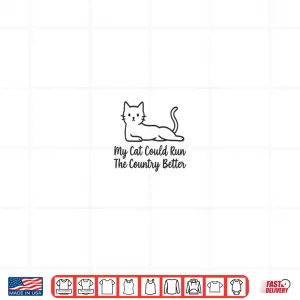 Design My Cat Could Run The Country Better Funny Cat Lover Joke Shirt
