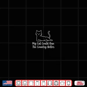 Design My Cat Could Run The Country Better Shirt
