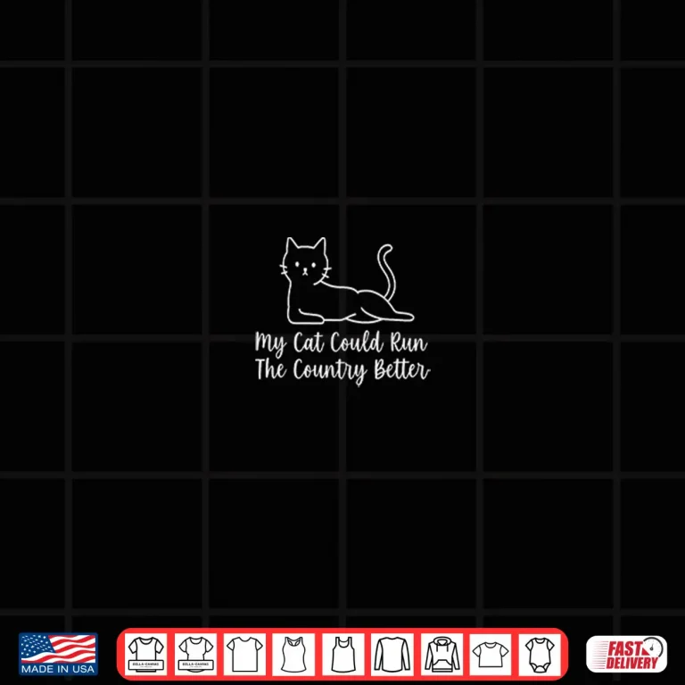 Design My Cat Could Run The Country Better Shirt
