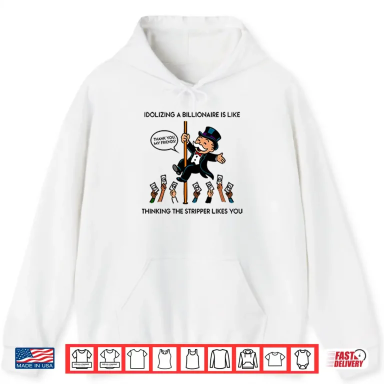 Hoodie Idolizing A Billionaire Is Like Thinking The Stripper Likes You Shirt