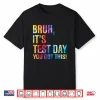 Bruh It’S Test Day You Got This Testing Day Teacher Kids Shirt