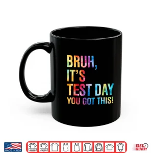 Bruh It'S Test Day You Got This Testing Day Teacher Kids Shirt 3 Mug Bruh Its Test Day You Got This Testing Day Teacher Kids Shirt
