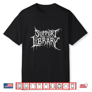 Death Gothic Print Support Your Local Library Style Lovers Shirt