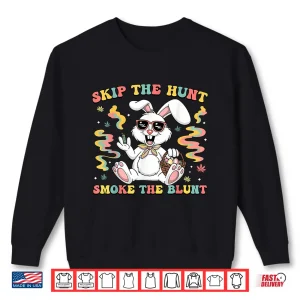 Sweatshirt Happy 420 Easter Skip The Hunt Smoke The Blunt Bunny Smoking Shirt 1