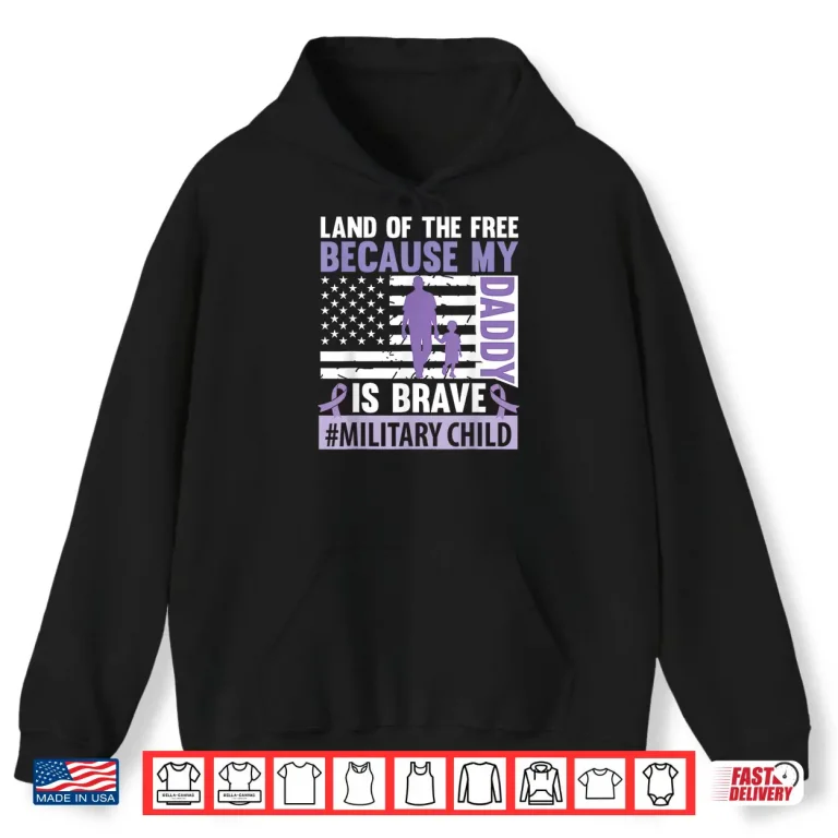 Hoodie Land The Free Because My Daddy Is Brave Military Child Month Shirt