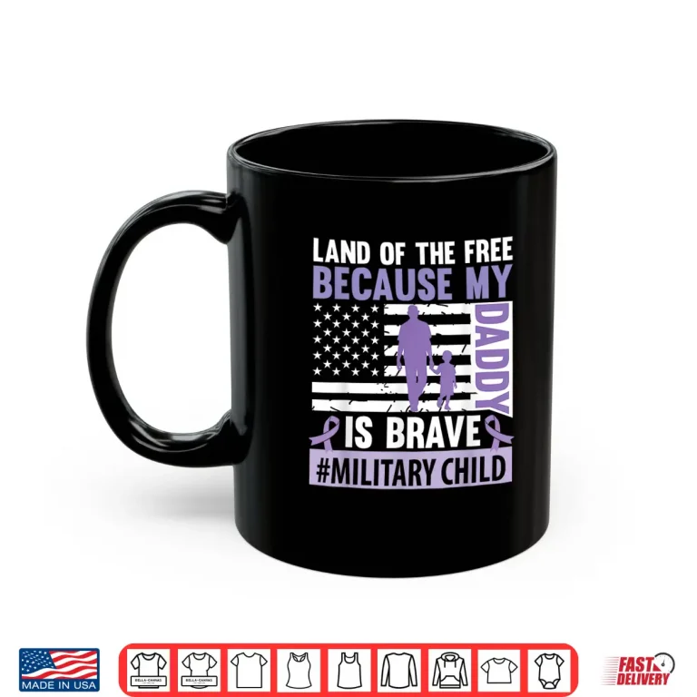 Mug Land The Free Because My Daddy Is Brave Military Child Month Shirt