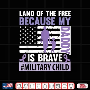 Design Land The Free Because My Daddy Is Brave Military Child Month Shirt