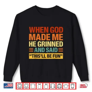 Sweatshirt When God Made Me He Said Thisll Be Fun Funny Quote Shirt