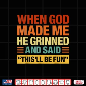 Design When God Made Me He Said Thisll Be Fun Funny Quote Shirt