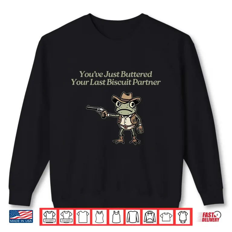 Sweatshirt Frog YouVe Just Buttered Your Last Biscuit Partner Shirt