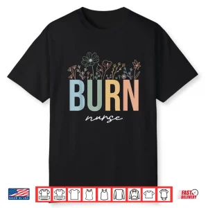 Burn Icu Unit Nursing Burn Nurses Burn Care Unit Wildflowers Shirt