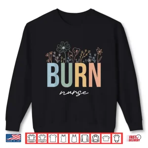 Sweatshirt Burn Icu Unit Nursing Burn Nurses Burn Care Unit Wildflowers Shirt