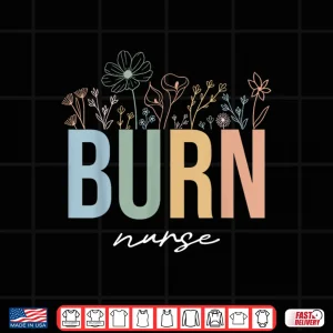 Design Burn Icu Unit Nursing Burn Nurses Burn Care Unit Wildflowers Shirt