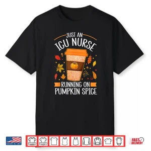 Fall Season Icu Nurse Running On Pumpkin Spice Latte Coffee Shirt