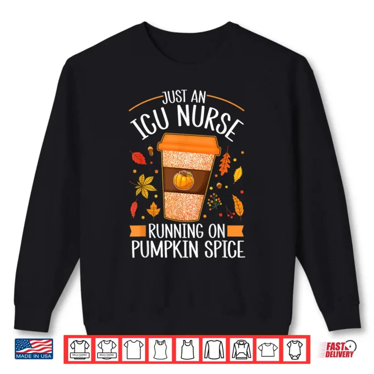 Sweatshirt Fall Season Icu Nurse Running On Pumpkin Spice Latte Coffee Shirt