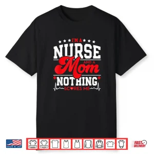 Funny Nurses I’M Mom And Nurse Nothing Scares Me Icu Lpn Cna Shirt