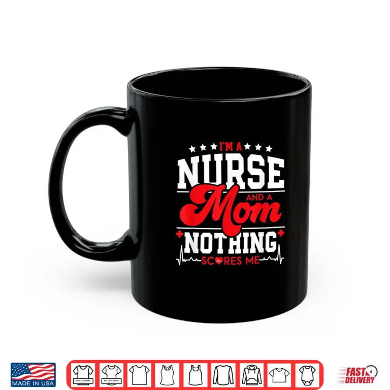 Mug Funny Nurses IM Mom And Nurse Nothing Scares Me Icu Lpn Cna Shirt