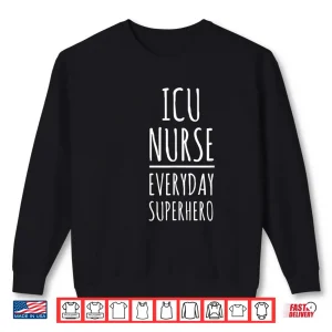 Sweatshirt Icu Nurse Everyday Superhero National Nurses Day T Shirt
