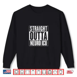 Sweatshirt Straight Outta Neuro Icu Nurses Shirt