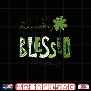 Design IM Not Lucky I Am Blessed Rn Icu Er St Patricks Day Nurses Shirt 1