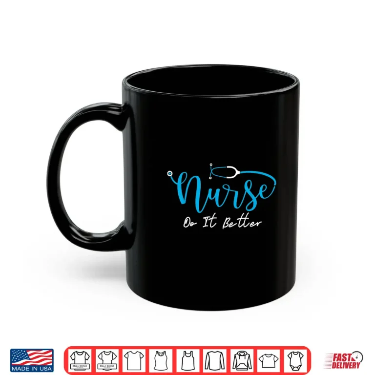 Mug Nurses Do It Better Shirt 1