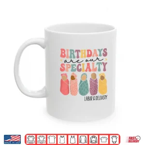 Mug Birthdays Are Our Specialty Funny Labor And Delivery Nurse Shirt 1