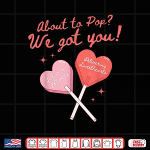 Design About To Pop We Got You Valentines Labor And Delivery Nurse Shirt 1