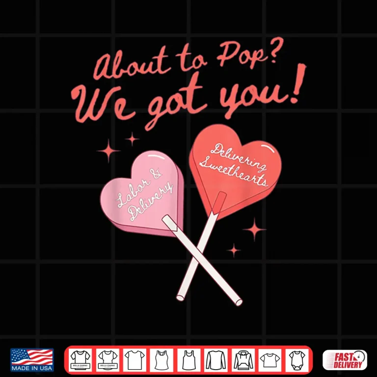 Design About To Pop We Got You Valentines Labor And Delivery Nurse Shirt 1