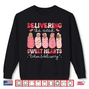 Sweatshirt Delivering The Cutest Sweethearts Labor Delivery ValentineS Shirt 1