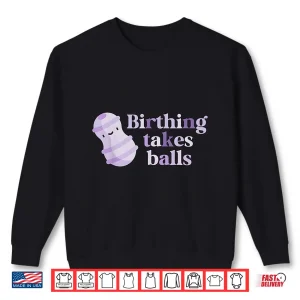 Sweatshirt Funny LD Nurse Shirt Birthing Takes Balls Shirt Doula Tee Shirt 1